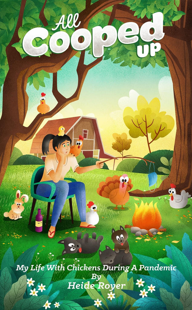 "All Cooped Up - My Life With Chickens During a Pandemic" - by Heide Royer